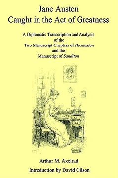portada jane austen caught in the act of greatness: a diplomatic transcription and analysis of the two manuscript chapters of persuasion and the manuscript of (en Inglés)