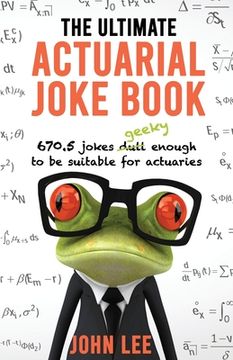 portada The Ultimate Actuarial Joke Book: 670.5 Jokes Geeky Enough to be Suitable for Actuaries (en Inglés)