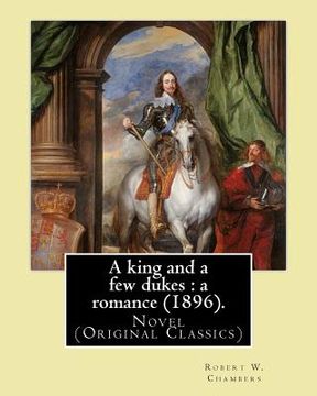 portada A king and a few dukes: a romance (1896). By: Robert W. Chambers: Novel (Original Classics) (en Inglés)