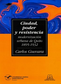 portada Ciudad, poder y resistencia: Modernización urbana de Quito, 1895-1932