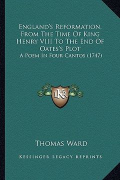 portada england's reformation, from the time of king henry viii to the end of oates's plot: a poem in four cantos (1747) (en Inglés)