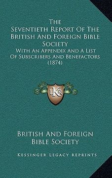 portada the seventieth report of the british and foreign bible society: with an appendix and a list of subscribers and benefactors (1874) (en Inglés)