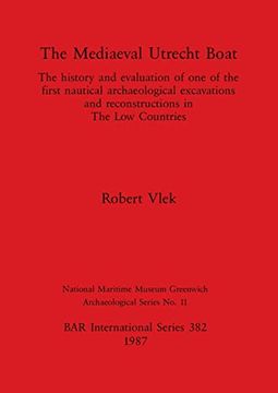 portada The Mediaeval Utrecht Boat: The History and Evaluation of one of the First Nautical Archaeological Excavations and Reconstructions in the low Countries (Bar International Series) (en Inglés)