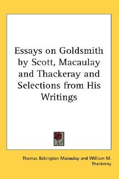 portada essays on goldsmith by scott, macaulay and thackeray and selections from his writings (en Inglés)