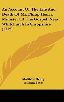 portada an account of the life and death of mr. philip henry, minister of the gospel, near whitchurch in shropshire (1712) (in English)
