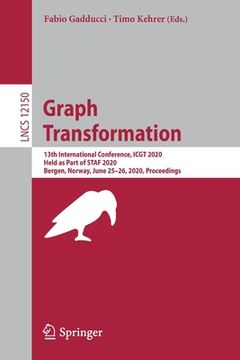 portada Graph Transformation: 13th International Conference, Icgt 2020, Held as Part of Staf 2020, Bergen, Norway, June 25-26, 2020, Proceedings (en Inglés)