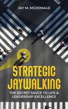 portada Strategic Jaywalking: The Secret Sauce to Life & Leadership Excellence (en Inglés)