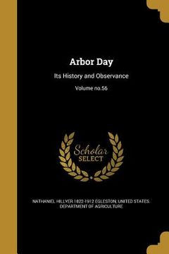 portada Arbor Day: Its History and Observance; Volume no.56 (en Inglés)