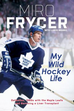 portada My Wild Hockey Life: Defection, 1980S With the Maple Leafs and Surviving a Liver Transplant 