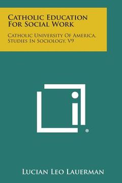portada Catholic Education for Social Work: Catholic University of America, Studies in Sociology, V9