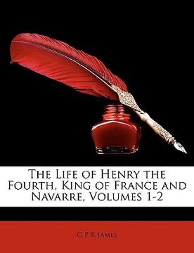 portada the life of henry the fourth, king of france and navarre, volumes 1-2 (en Inglés)