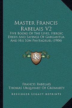 portada master francis rabelais v2: five books of the lives, heroic deeds and sayings of gargantua and his son pantagruel (1904) (en Inglés)
