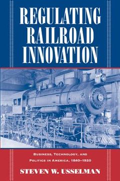portada Regulating Railroad Innovation: Business, Technology, and Politics in America, 1840 1920 (en Inglés)