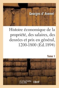 portada Histoire Économique de la Propriété, Des Salaires, Des Denrées: Et de Tous Les Prix En Général, 1200-1800. Tome 1 (en Francés)