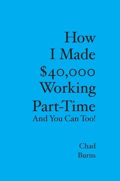 portada How I Made $40,000 Working Part-Time: And You Can Too (in English)