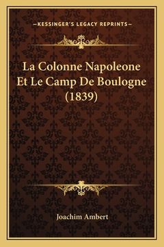 portada La Colonne Napoleone Et Le Camp De Boulogne (1839) (en Francés)