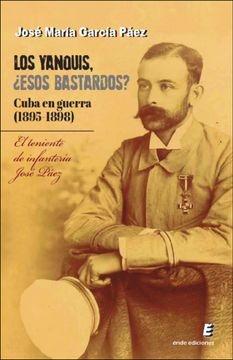 portada Los Yanquis,¿ Esos Bastardos? Cuba en Guerra (1895-1898): El Teniente de Infantería José Páez