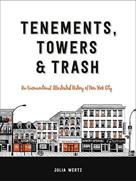 portada Tenements, Towers & Trash: An Unconventional Illustrated History of New York City (en Inglés)