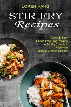 portada Stir fry Recipes: Quick & Easy Gluten Free low Recipes (a Stir fry Cookbook Filled With Delicious Chicken Recipes) (in English)