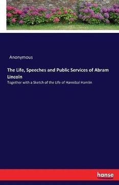 portada The Life, Speeches and Public Services of Abram Lincoln