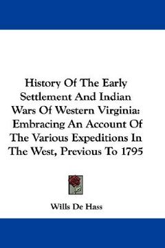 portada history of the early settlement and indian wars of western virginia: embracing an account of the various expeditions in the west, previous to 1795 (en Inglés)