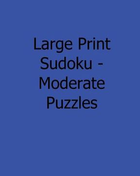 portada Large Print Sudoku - Moderate Puzzles: 80 Easy to Read, Large Print Sudoku Puzzles (en Inglés)