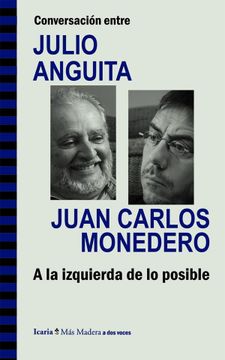 portada Conversación Entre Julio Anguita y Juan Carlos Monedero. A la Izquierda de lo Posible