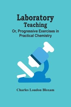 portada Laboratory Teaching; Or, Progressive Exercises In Practical Chemistry (en Inglés)