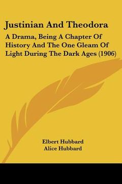 portada justinian and theodora: a drama, being a chapter of history and the one gleam of light during the dark ages (1906) (in English)