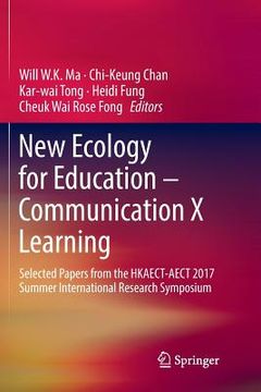 portada New Ecology for Education -- Communication X Learning: Selected Papers from the Hkaect-Aect 2017 Summer International Research Symposium (en Inglés)