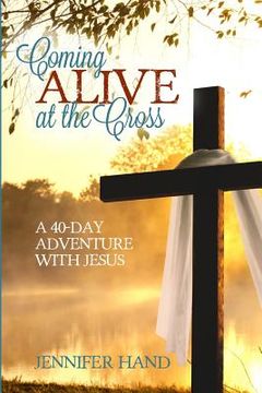 portada Coming Alive at the Cross: A 40 Day Adventure with Jesus