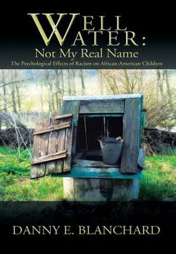 portada Well Water: Not My Real Name: The Psychological Effects of Racism on African-American Children. The Need to Understand Change (en Inglés)