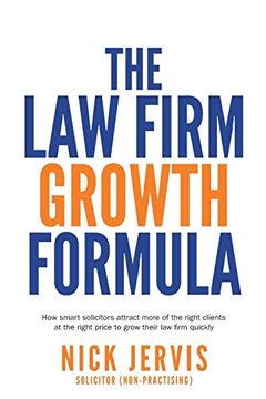 portada Law Firm Growth Formula: How Smart Solicitors Attract More of the Right Clients at the Right Price to Grow Their law Firm Quickly (in English)