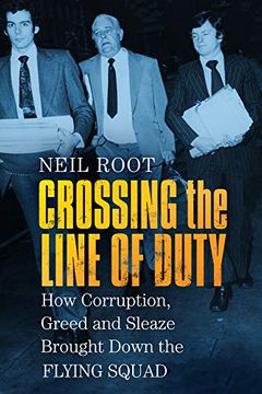 portada Crossing the Line of Duty: How Corruption, Greed and Sleaze Brought Down the Flying Squad 