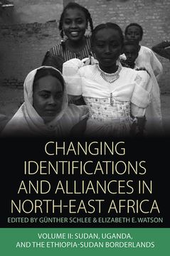 portada Changing Identifications and Alliances in North-East Africa: Volume ii: Sudan, Uganda, and the Ethiopia-Sudan Borderlands (Integration and Conflict Studies) 
