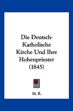 portada Die Deutsch-Katholische Kirche Und Ihre Hohenpriester (1845) (in German)