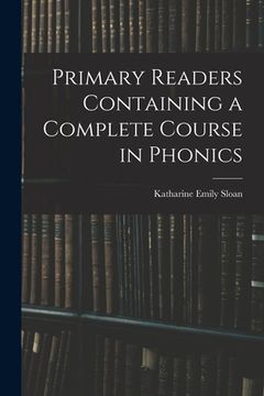 portada Primary Readers Containing a Complete Course in Phonics (in English)