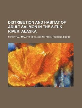 portada distribution and habitat of adult salmon in the situk river, alaska: potential impacts of flooding from russell fiord