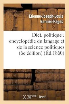 portada Dict. Politique: Encyclopédie Du Langage Et de la Science Politiques (6e Édition) (Éd.1860) (en Francés)