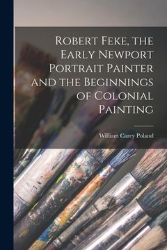 portada Robert Feke, the Early Newport Portrait Painter and the Beginnings of Colonial Painting (in English)