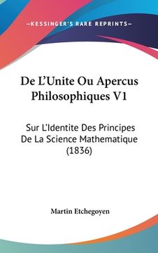 portada De L'Unite Ou Apercus Philosophiques V1: Sur L'Identite Des Principes De La Science Mathematique (1836) (in French)