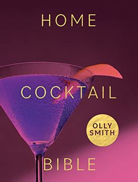 portada Home Cocktail Bible: Every Cocktail Recipe You'Ll Ever Need - Over 200 Classics and new Inventions (en Inglés)