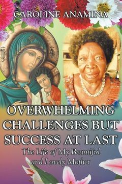 portada Overwhelming Challenges but Success at Last: The Life of My Beautiful and Lovely Mother (en Inglés)