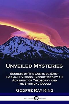 portada Unveiled Mysteries: Secrets of the Comte de Saint Germain; Visions Experienced by an Adherent of Theosophy and the Spiritual Occult (en Inglés)