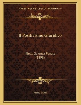 portada Il Positivismo Giuridico: Nella Scienza Penale (1898) (in Italian)