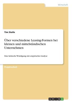 portada Über verschiedene Leasing-Formen bei kleinen und mittelständischen Unternehmen: Eine kritische Würdigung mit empirischer Analyse (en Alemán)