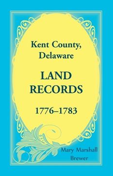 portada Kent County, Delaware Land Records, 1776-1783