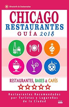 portada Chicago Guía de Restaurantes 2018: Restaurantes, Bares y Cafés en Chicago - Recomendados por Turistas y Lugareños (Guía de Viaje Chicago 2018) (en Inglés)