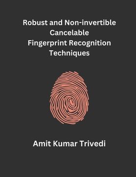 portada Robust and Non-invertible Cancelable Fingerprint Recognition Techniques (en Inglés)