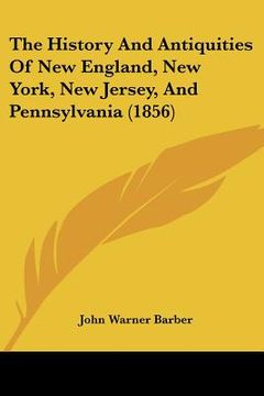 portada the history and antiquities of new england, new york, new jersey, and pennsylvania (1856) (en Inglés)